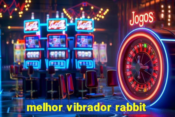 melhor vibrador rabbit